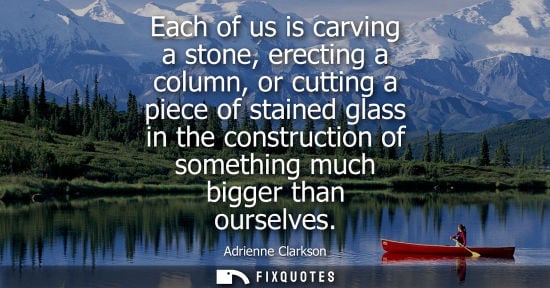 Small: Each of us is carving a stone, erecting a column, or cutting a piece of stained glass in the constructi