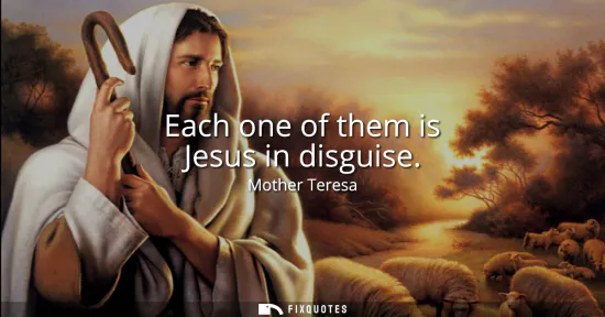 Small: Each one of them is Jesus in disguise