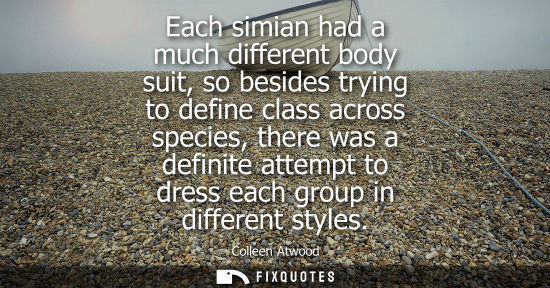 Small: Each simian had a much different body suit, so besides trying to define class across species, there was