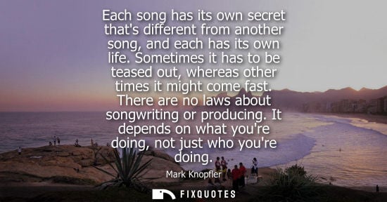 Small: Each song has its own secret thats different from another song, and each has its own life. Sometimes it has to