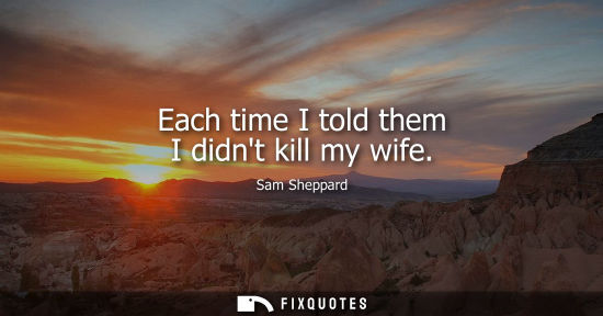 Small: Each time I told them I didnt kill my wife
