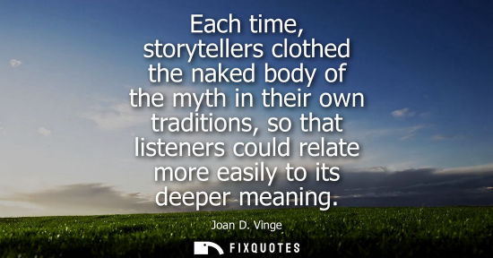Small: Each time, storytellers clothed the naked body of the myth in their own traditions, so that listeners c