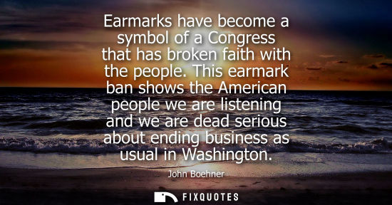 Small: Earmarks have become a symbol of a Congress that has broken faith with the people. This earmark ban sho