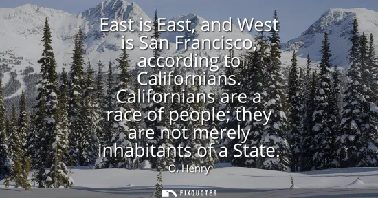 Small: East is East, and West is San Francisco, according to Californians. Californians are a race of people they are