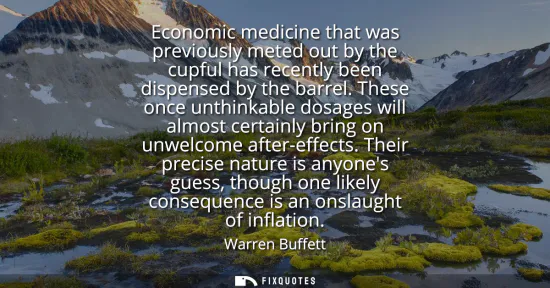 Small: Economic medicine that was previously meted out by the cupful has recently been dispensed by the barrel.
