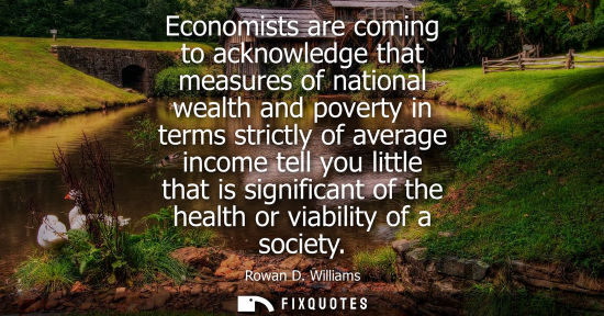 Small: Economists are coming to acknowledge that measures of national wealth and poverty in terms strictly of 
