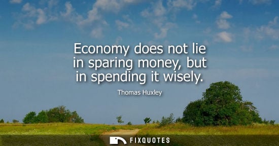 Small: Economy does not lie in sparing money, but in spending it wisely