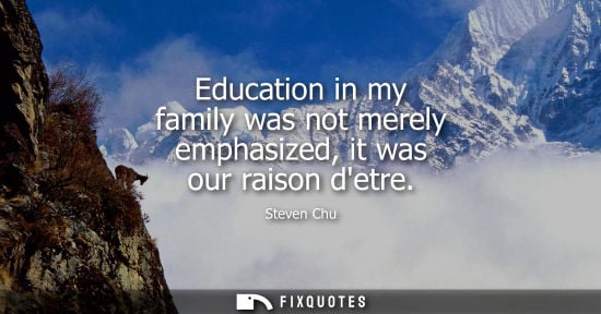 Small: Education in my family was not merely emphasized, it was our raison detre