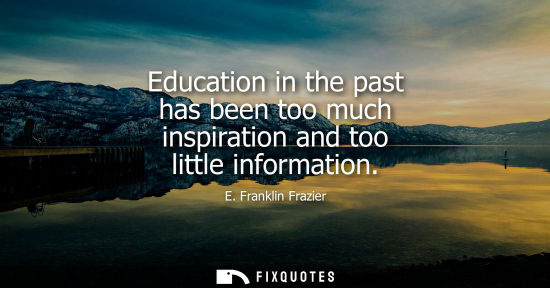Small: Education in the past has been too much inspiration and too little information