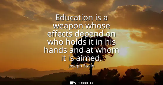 Small: Education is a weapon whose effects depend on who holds it in his hands and at whom it is aimed