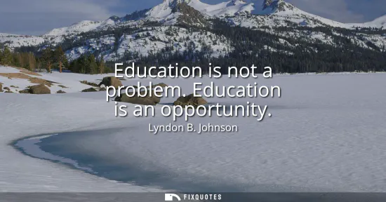 Small: Education is not a problem. Education is an opportunity