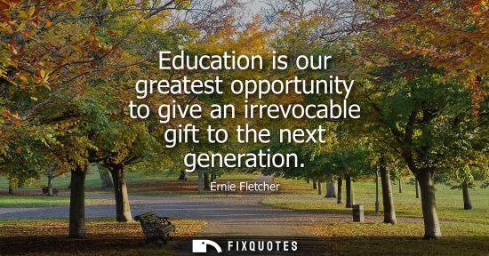 Small: Education is our greatest opportunity to give an irrevocable gift to the next generation