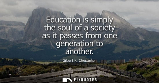 Small: Education is simply the soul of a society as it passes from one generation to another