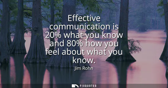 Small: Effective communication is 20% what you know and 80% how you feel about what you know