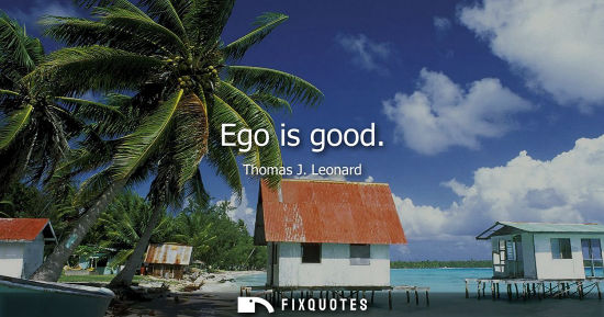 Small: Ego is good