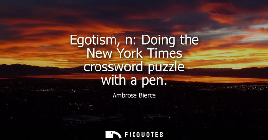 Small: Egotism, n: Doing the New York Times crossword puzzle with a pen