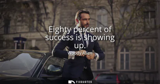 Small: Eighty percent of success is showing up