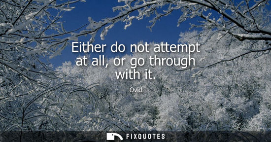 Small: Either do not attempt at all, or go through with it
