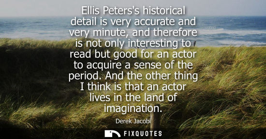 Small: Ellis Peterss historical detail is very accurate and very minute, and therefore is not only interesting