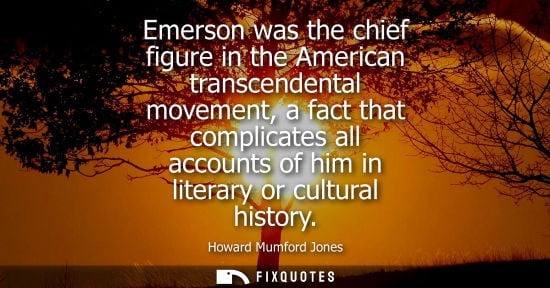 Small: Emerson was the chief figure in the American transcendental movement, a fact that complicates all accou