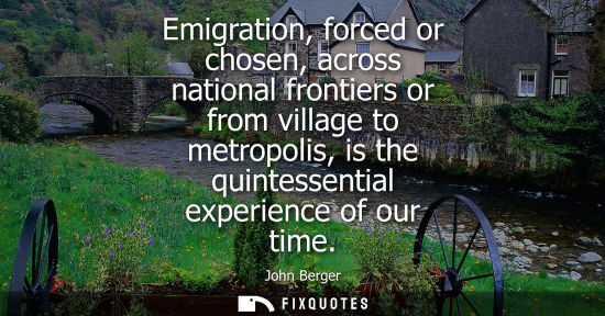 Small: Emigration, forced or chosen, across national frontiers or from village to metropolis, is the quintesse