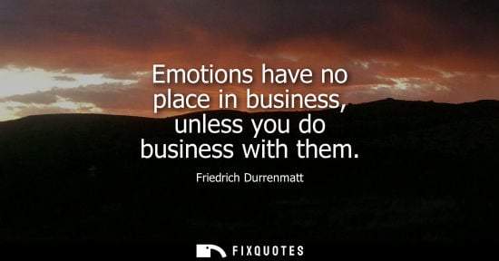 Small: Emotions have no place in business, unless you do business with them