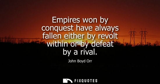 Small: Empires won by conquest have always fallen either by revolt within or by defeat by a rival