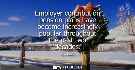 Small: Employer contribution pension plans have become increasingly popular throughout the past two decades
