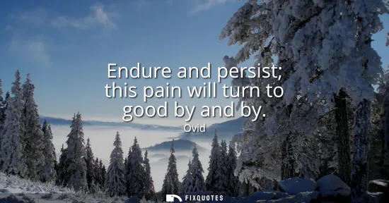 Small: Endure and persist this pain will turn to good by and by