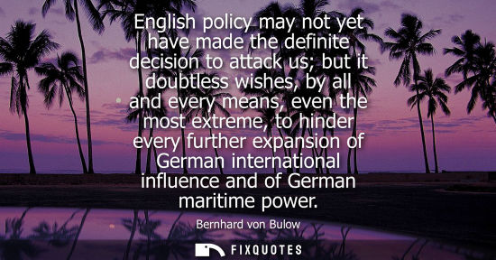 Small: English policy may not yet have made the definite decision to attack us but it doubtless wishes, by all