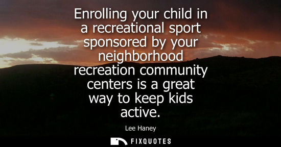Small: Enrolling your child in a recreational sport sponsored by your neighborhood recreation community center