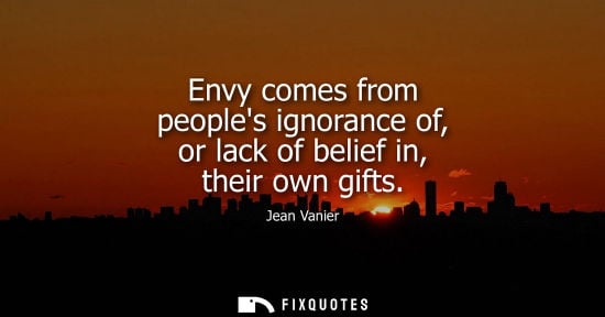 Small: Jean Vanier: Envy comes from peoples ignorance of, or lack of belief in, their own gifts