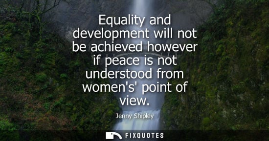 Small: Equality and development will not be achieved however if peace is not understood from womens point of view