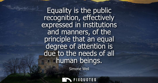Small: Equality is the public recognition, effectively expressed in institutions and manners, of the principle