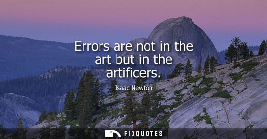 Small: Errors are not in the art but in the artificers