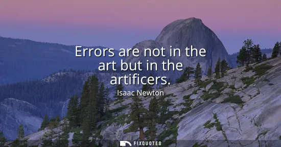 Small: Errors are not in the art but in the artificers