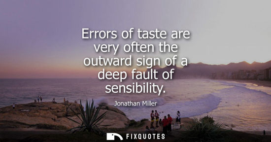 Small: Errors of taste are very often the outward sign of a deep fault of sensibility