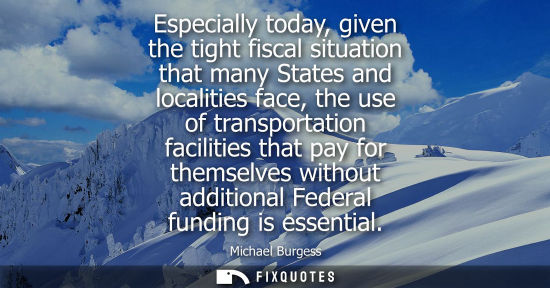 Small: Especially today, given the tight fiscal situation that many States and localities face, the use of transporta