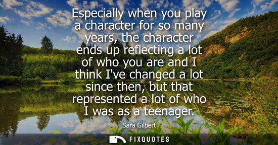 Small: Especially when you play a character for so many years, the character ends up reflecting a lot of who y