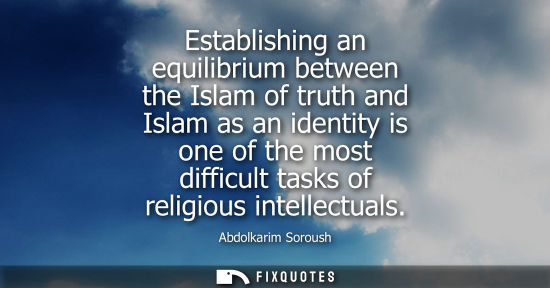 Small: Establishing an equilibrium between the Islam of truth and Islam as an identity is one of the most difficult t