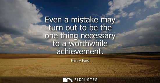 Small: Even a mistake may turn out to be the one thing necessary to a worthwhile achievement