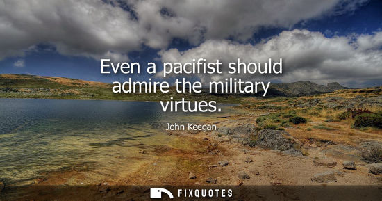 Small: Even a pacifist should admire the military virtues