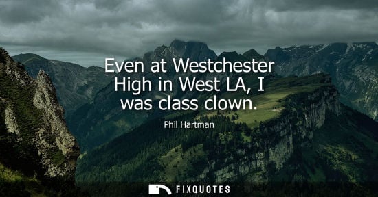 Small: Even at Westchester High in West LA, I was class clown