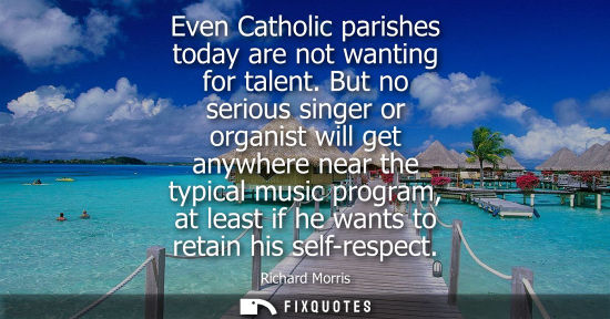 Small: Even Catholic parishes today are not wanting for talent. But no serious singer or organist will get any
