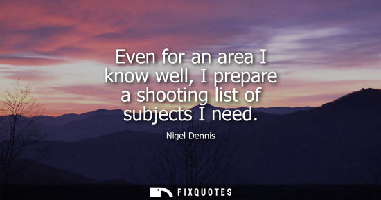 Small: Even for an area I know well, I prepare a shooting list of subjects I need