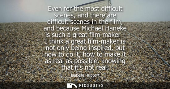 Small: Even for the most difficult scenes, and there are difficult scenes in the film, and because Michael Han