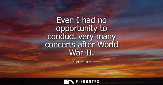 Small: Even I had no opportunity to conduct very many concerts after World War II