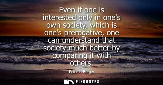 Small: Even if one is interested only in ones own society, which is ones prerogative, one can understand that 