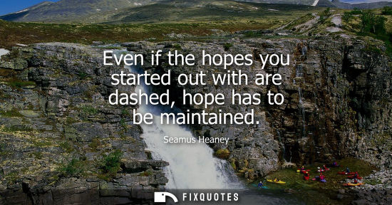 Small: Even if the hopes you started out with are dashed, hope has to be maintained