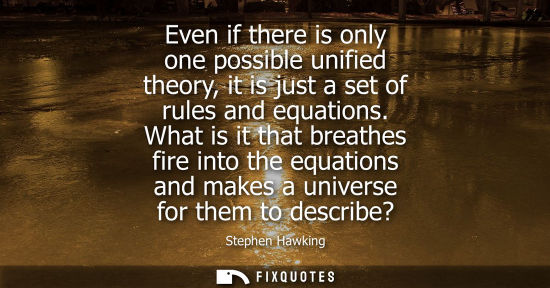 Small: Even if there is only one possible unified theory, it is just a set of rules and equations. What is it 